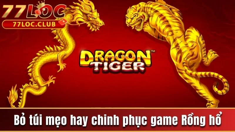 Rồng Hổ 777loc - Hướng Dẫn Chi Tiết Cách Chơi Và Tính Năng 4 Bỏ túi mẹo hay chinh phục game Rồng Hổ